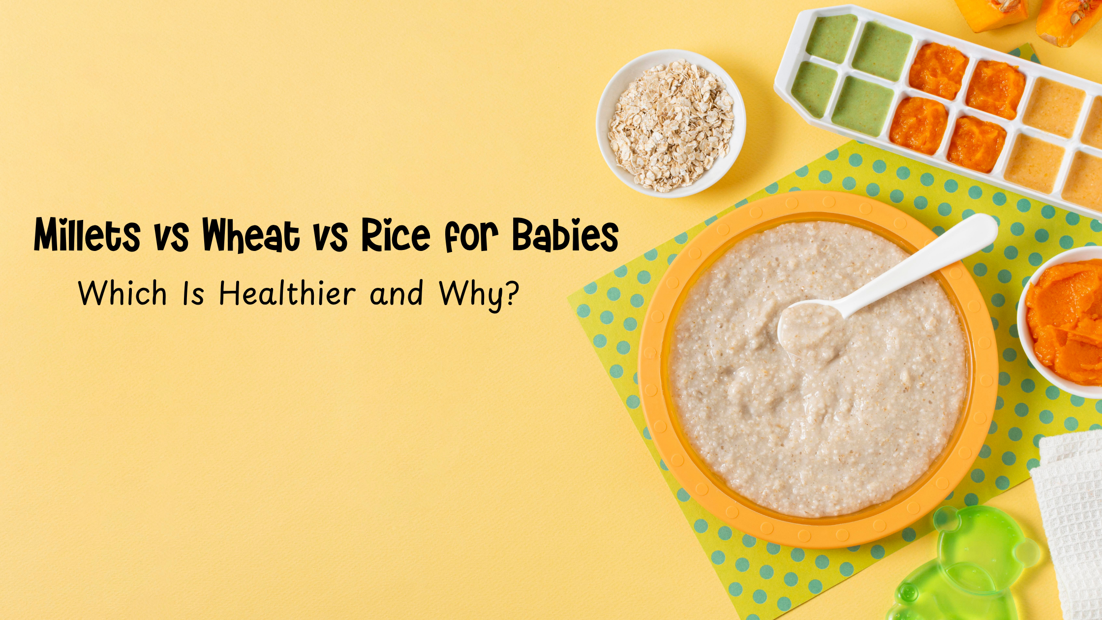 Millets vs Wheat vs Rice for Babies: Which Is Healthier and Why?