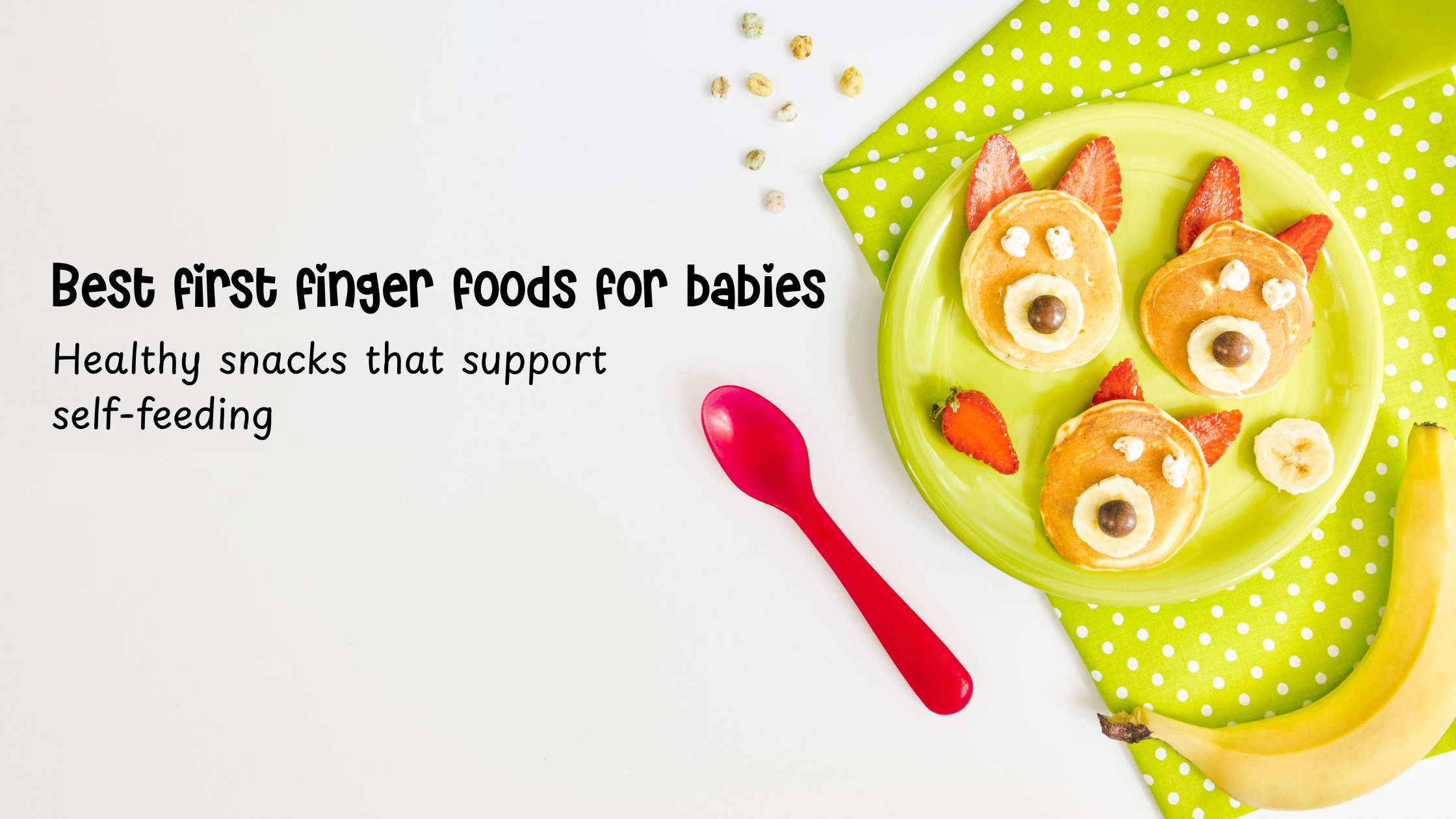 Best first finger foods for babies (8+ Months): Healthy snacks that support self-feeding